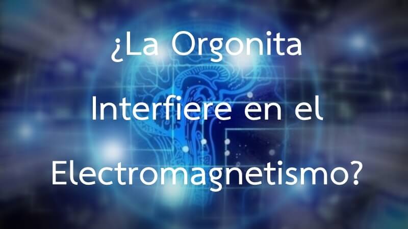 la orgonita interfiere en el electromagnetismo orgonangel